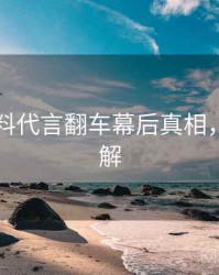 吃瓜爆料代言翻车幕后真相，点击了解
