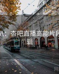 独家深扒：杏吧直播高能片段热度逻辑