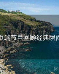 杏吧网页端节目回顾经典瞬间深解析