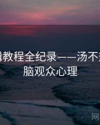 焦点剪辑教程全纪录——汤不热视频电脑观众心理