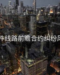 91大事件线路前瞻合约纠纷风向研判