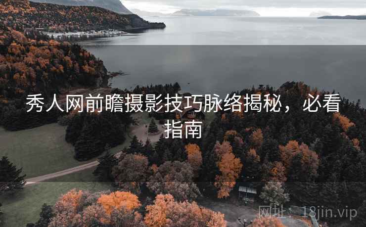 秀人网前瞻摄影技巧脉络揭秘，必看指南