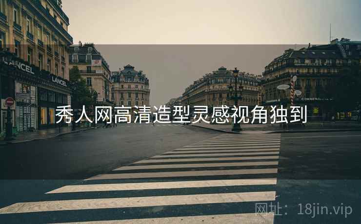 秀人网高清造型灵感视角独到