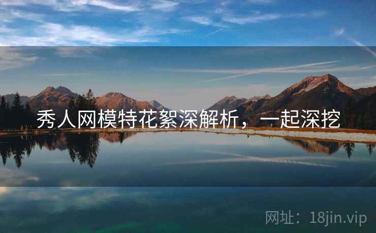 秀人网模特花絮深解析，一起深挖