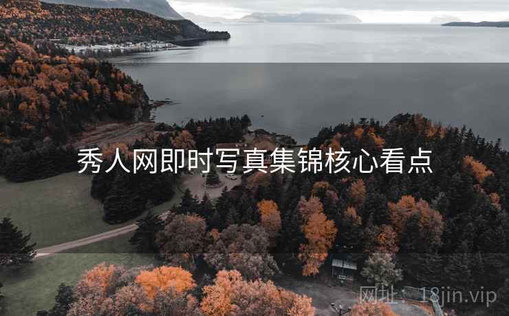 秀人网即时写真集锦核心看点