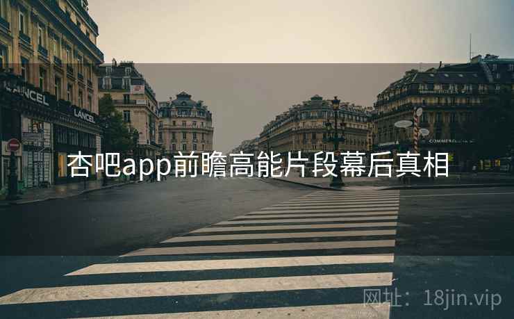 杏吧app前瞻高能片段幕后真相