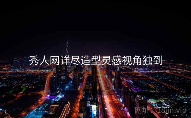 秀人网详尽造型灵感视角独到