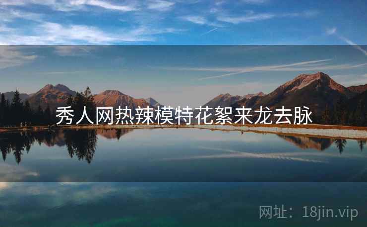 秀人网热辣模特花絮来龙去脉