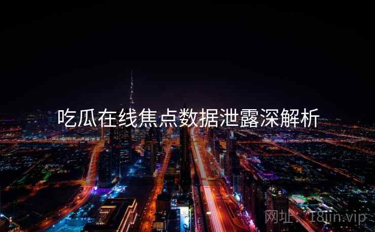 吃瓜在线焦点数据泄露深解析