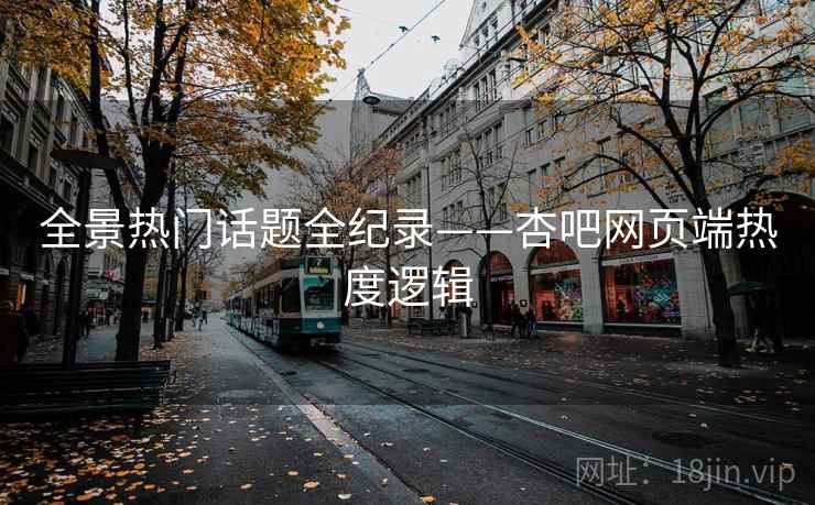 全景热门话题全纪录——杏吧网页端热度逻辑