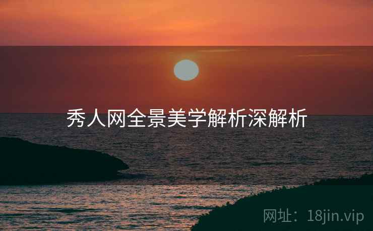 秀人网全景美学解析深解析